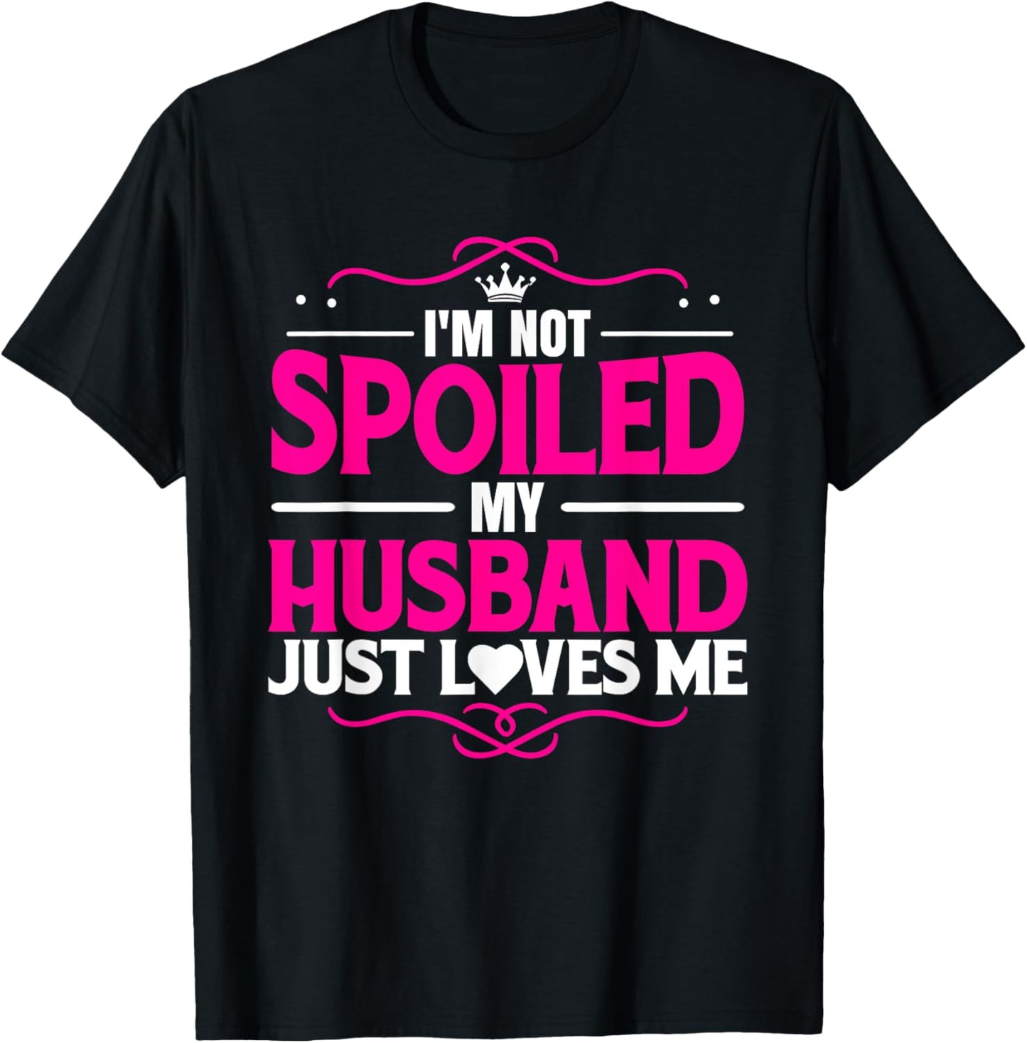 Spoiled Wife I'm Not Spoiled My Husband Just Loves Me Women T-Shirt - T-Shirt | Black