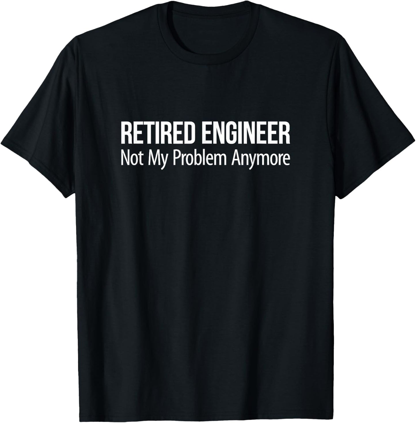 Retired Engineer - Not My Problem Anymore T-Shirt - T-Shirt | Black