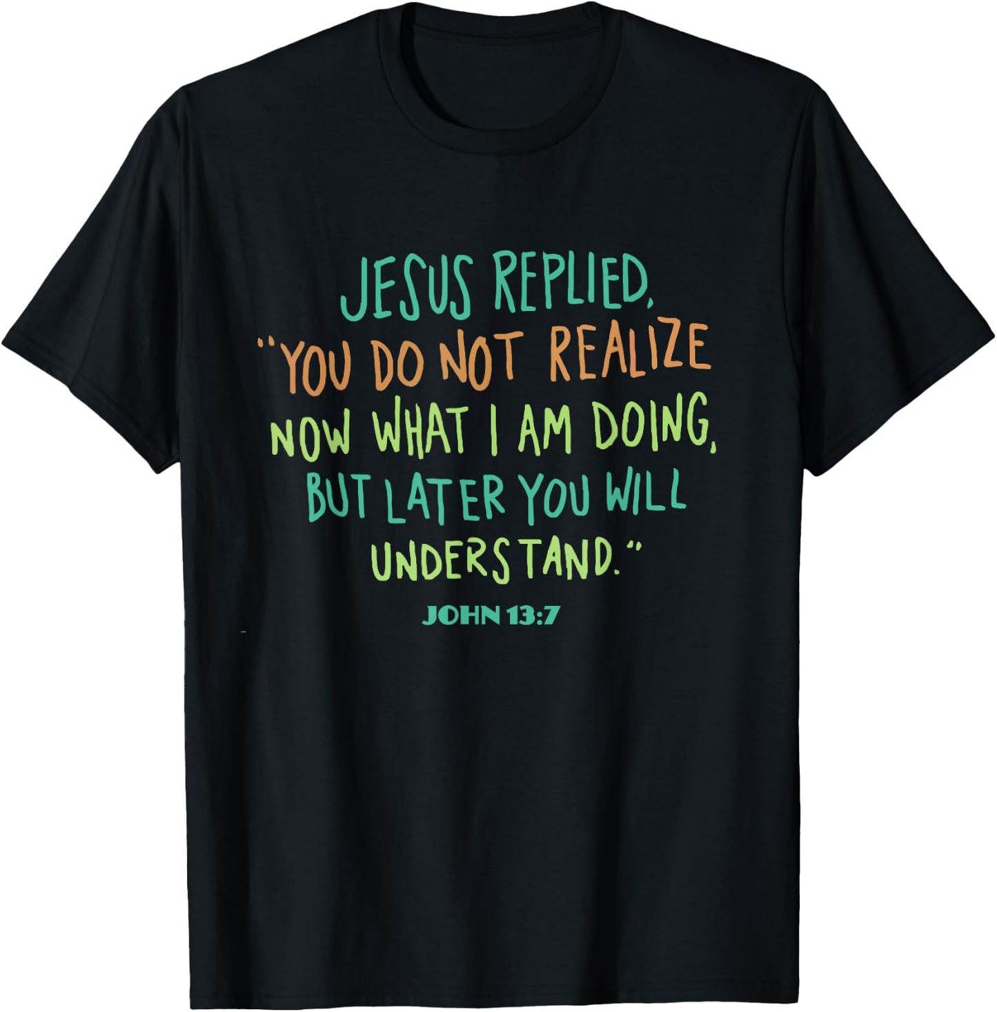 John 13 7 Jesus Replied You Do Not Realize It Now But Wait T-Shirt - T-Shirt | Black