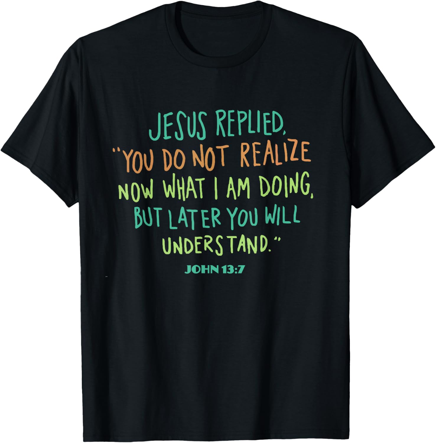 John 13 7 Jesus Replied You Do Not Realize It Now But Wait T-Shirt - T-Shirt | Black