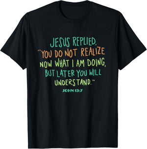 John 13 7 Jesus Replied You Do Not Realize It Now But Wait T-Shirt - T-Shirt | Black