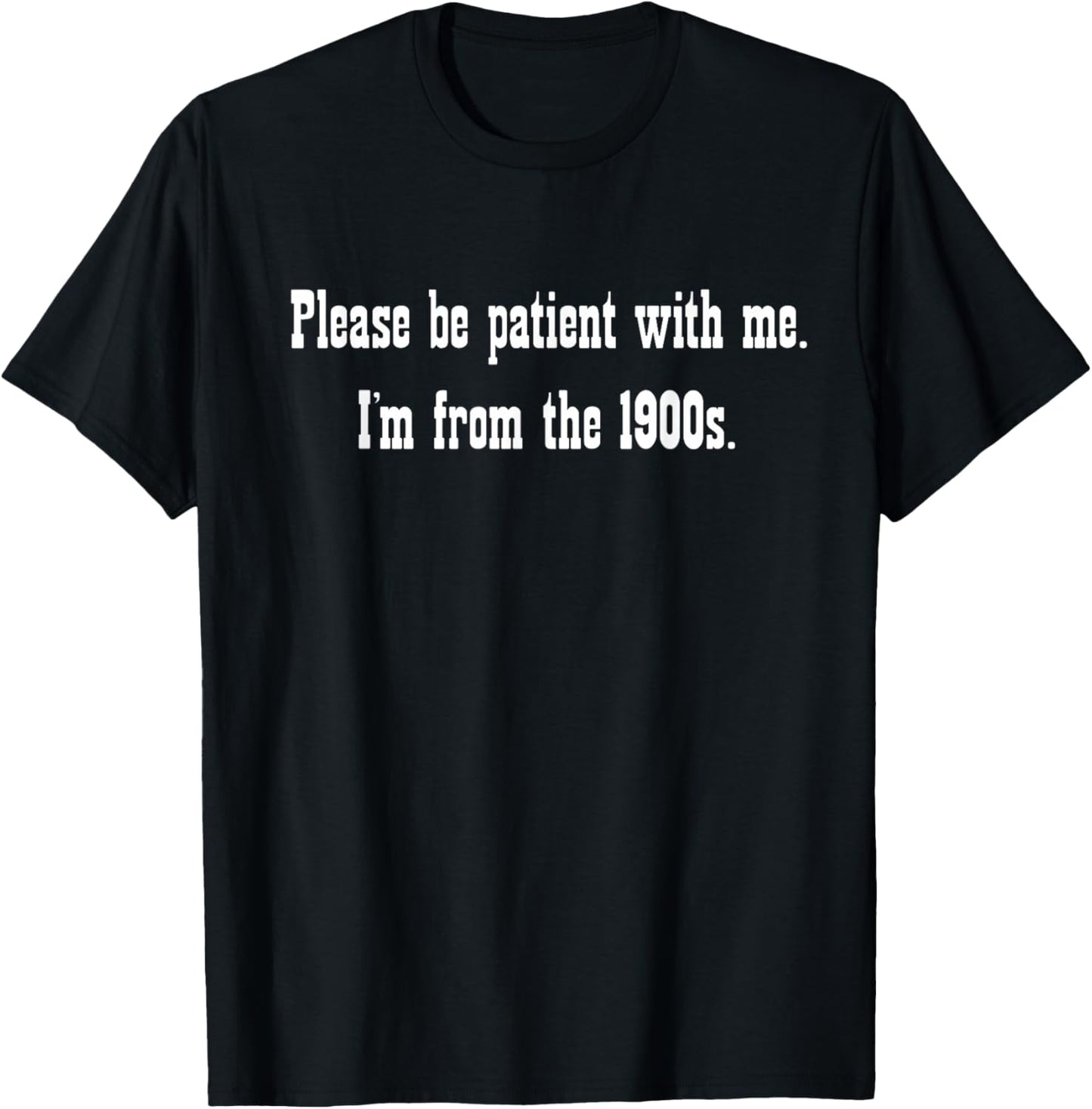 Be Patient with Me I'm from The 1900s. T-Shirt - T-Shirt | Black