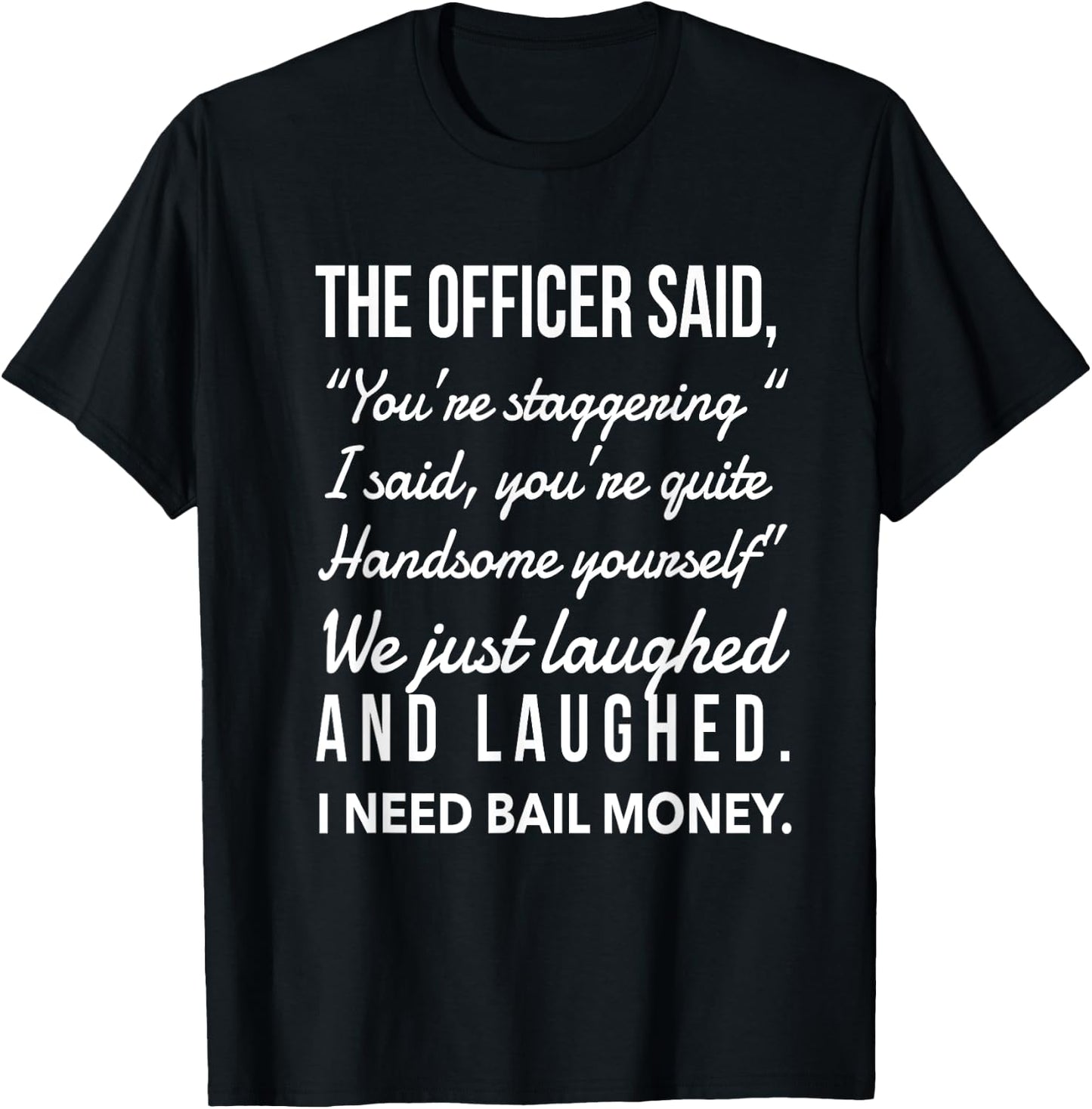 Officer says I was staggering, we laughed, I need bail money T-Shirt - T-Shirt | Black