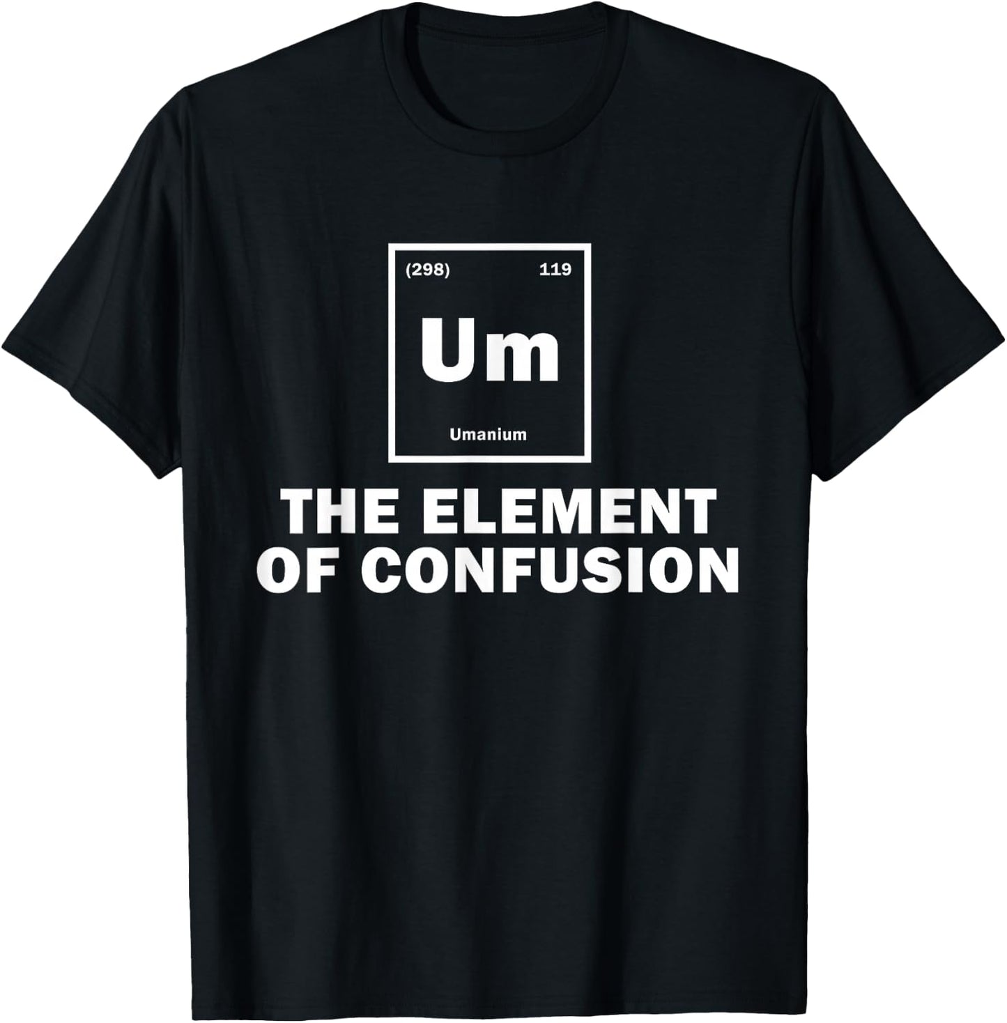 Um The Element Of Confusion Funny Science Students T-Shirt - T-Shirt | Black