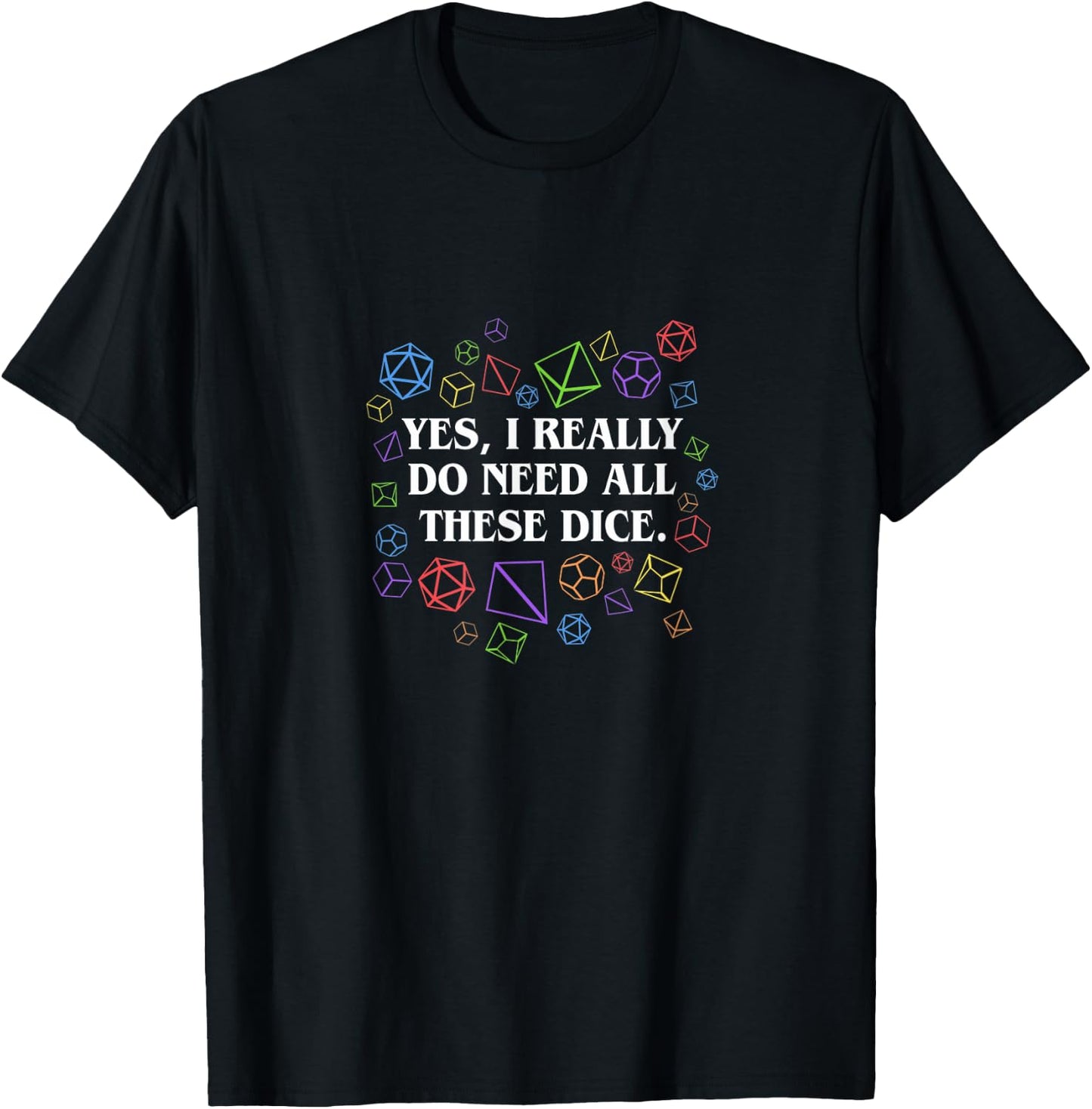 Yes I Really Do Need All These Dice Tabletop T-Shirt - T-Shirt | Black