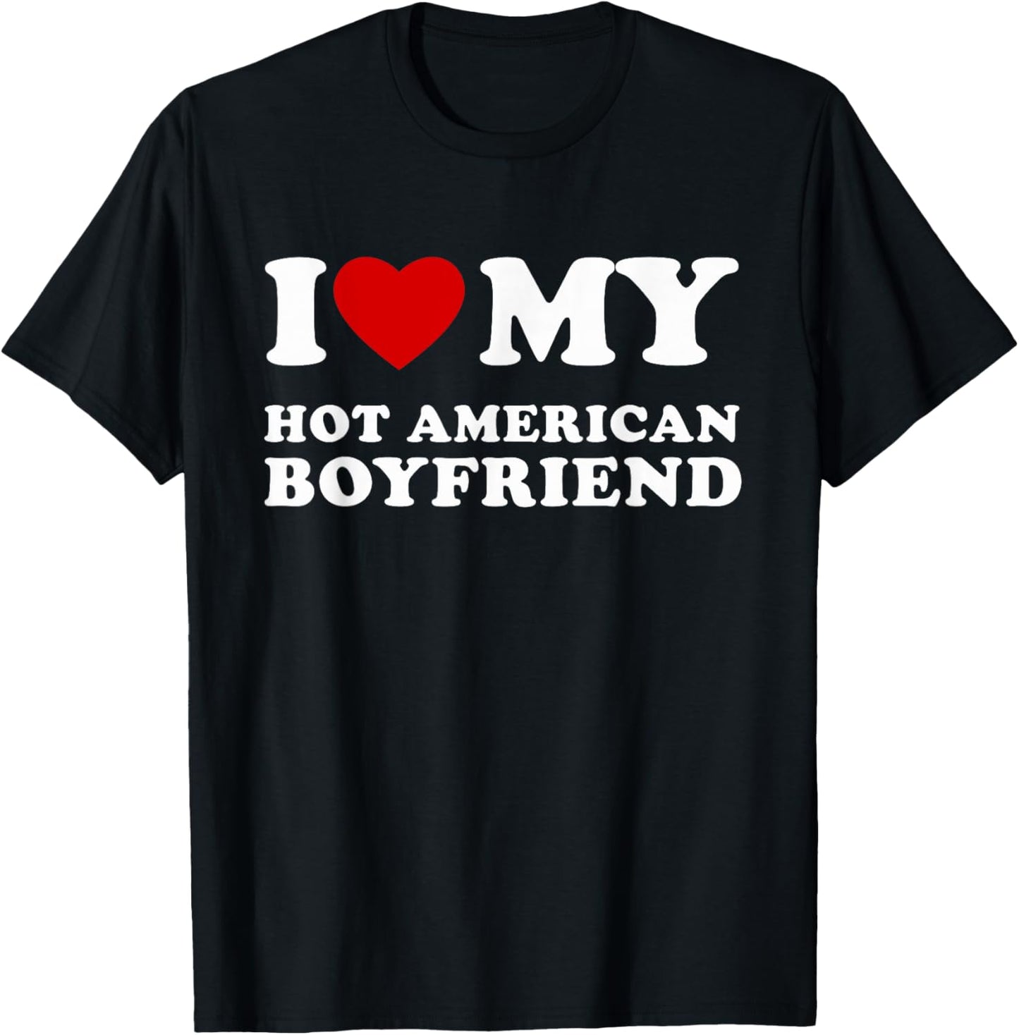 I Love My Hot American Boyfriend I Heart My Hot American BF T-Shirt - T-Shirt | Black