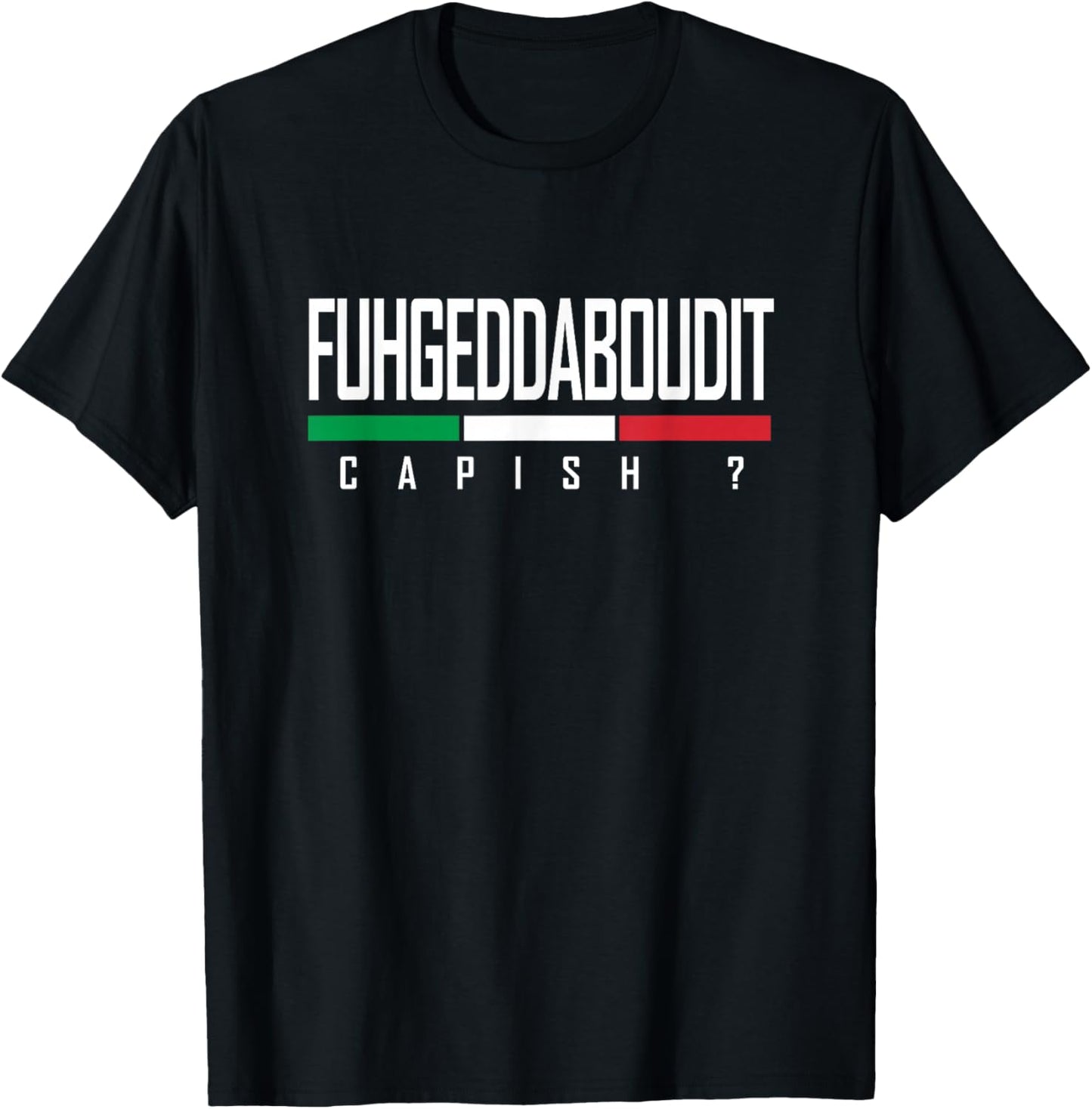 Funny Italian Fuhgeddaboudit Forgetaboutit Fugget About T-Shirt - T-Shirt | Black