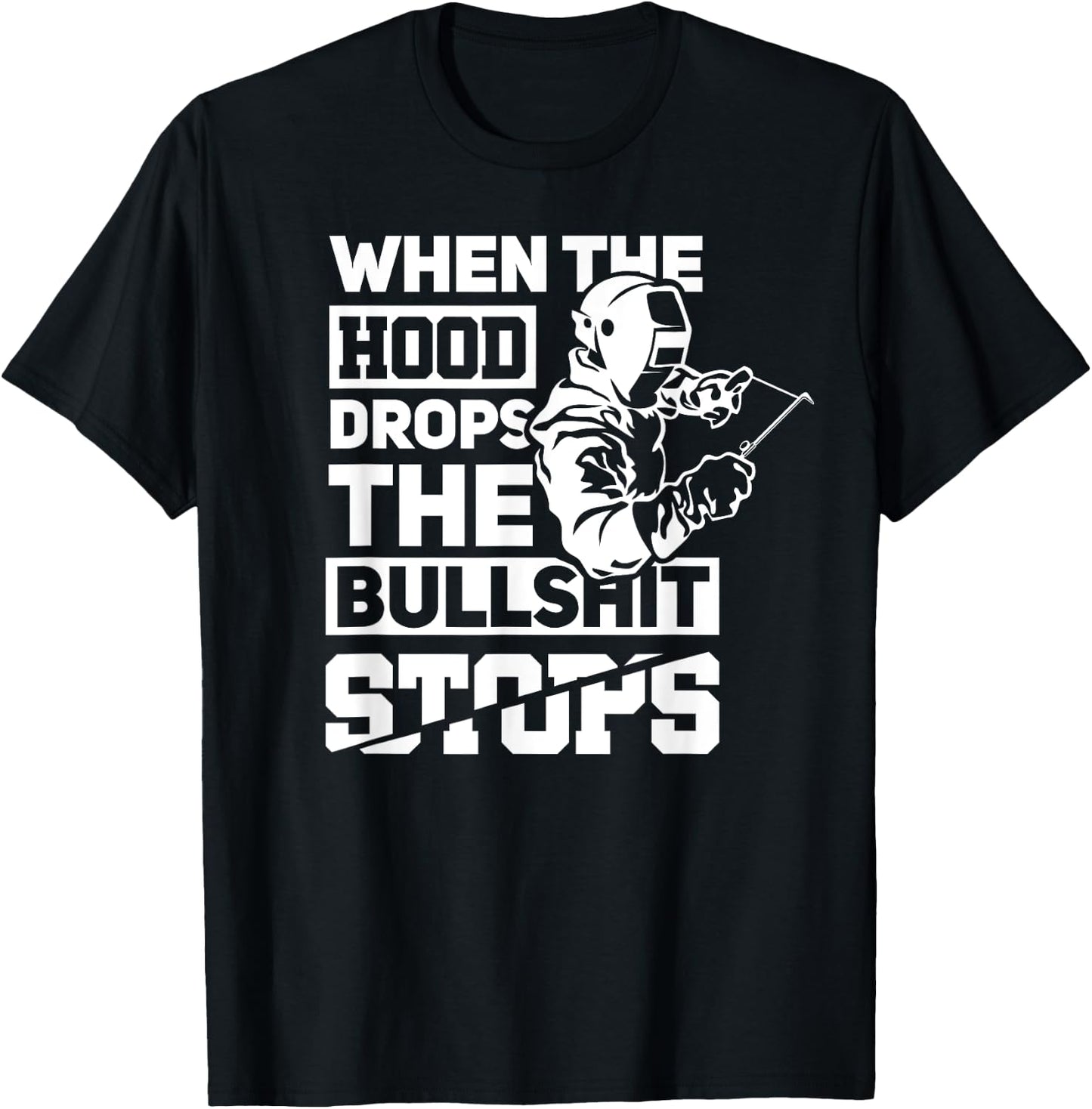 When The Hood Drops Funny Welder Gift Pipeliner Welding T-Shirt - T-Shirt | Black