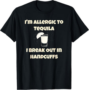 I'm Allergic to Tequila, I Break Out in Handcuffs T-Shirt - T-Shirt | Black
