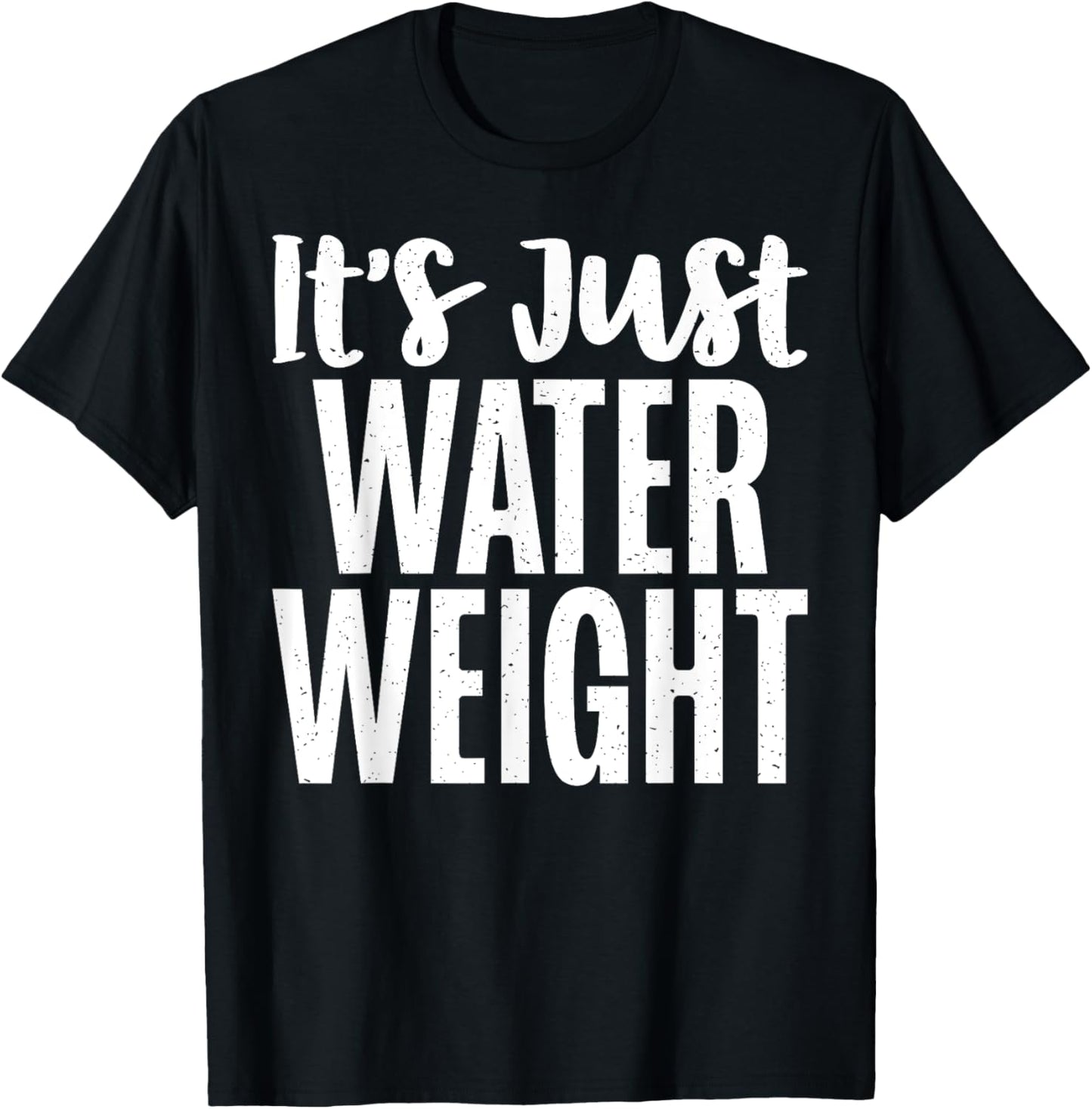 Its just Water Weight funny Fat T-Shirt - T-Shirt | Black