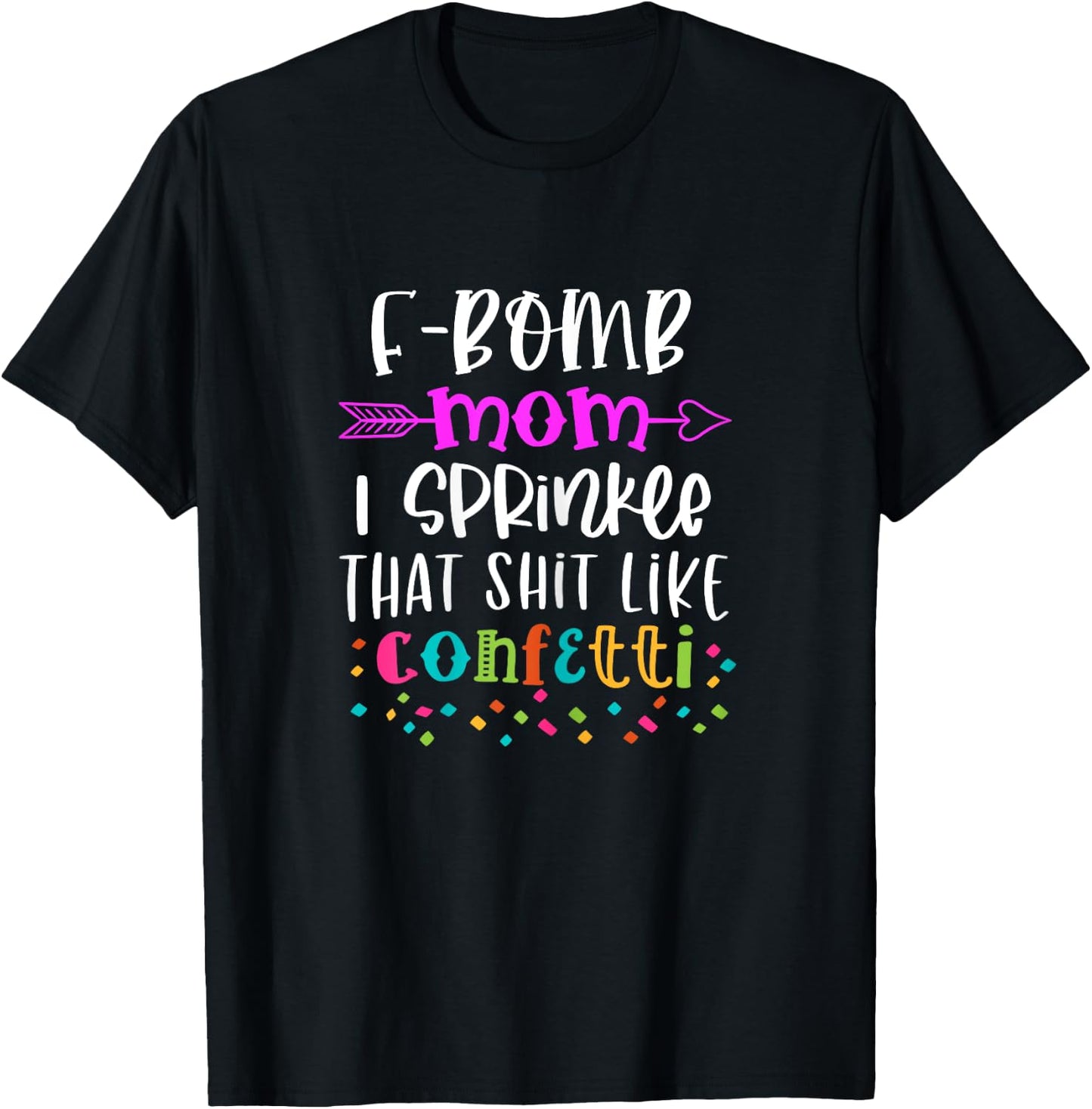 F-Bomb Mom I Sprinkle That Shit Like Confetti T-Shirt - T-Shirt | Black