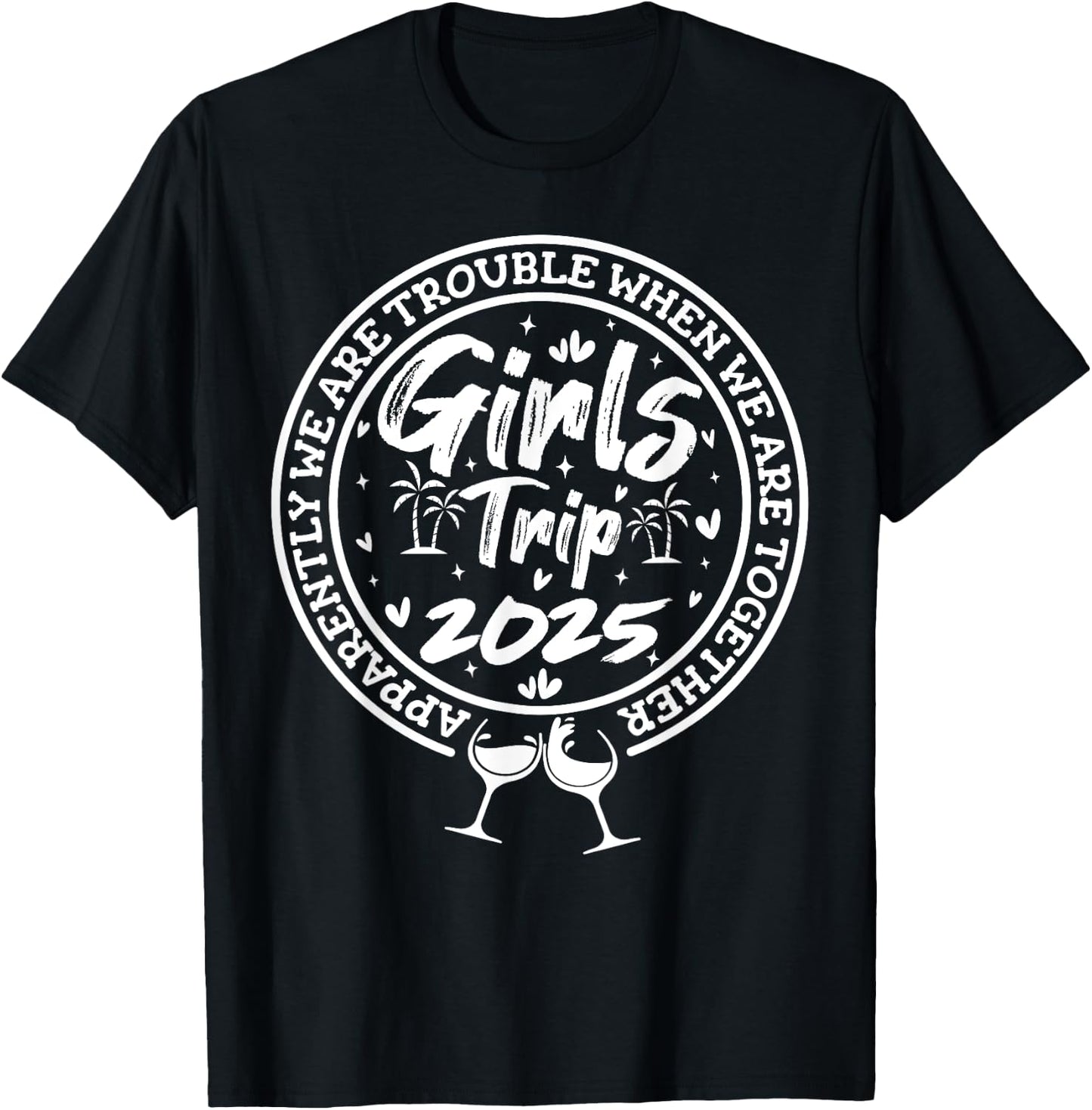 Girls trip 2025 apparently are trouble when we are together T-Shirt - T-Shirt | Black