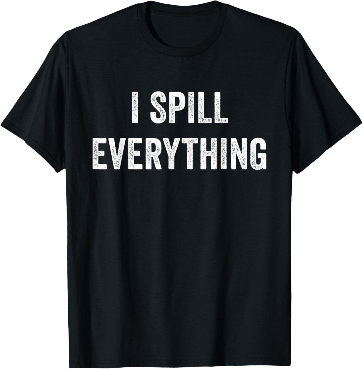 I Spill Everything T-Shirt - T-Shirt | Black