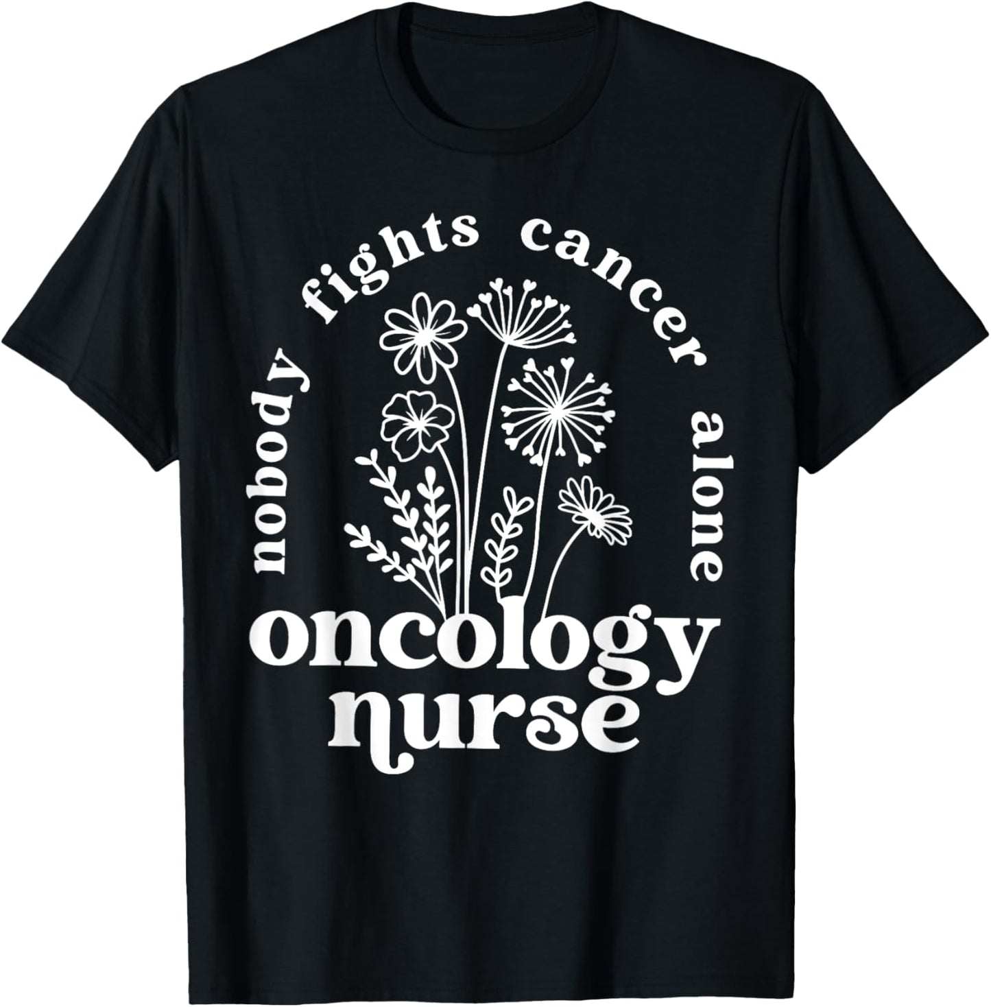 Retro Floral Nobody Fights Cancer Alone Oncology Nurse T-Shirt - T-Shirt | Black
