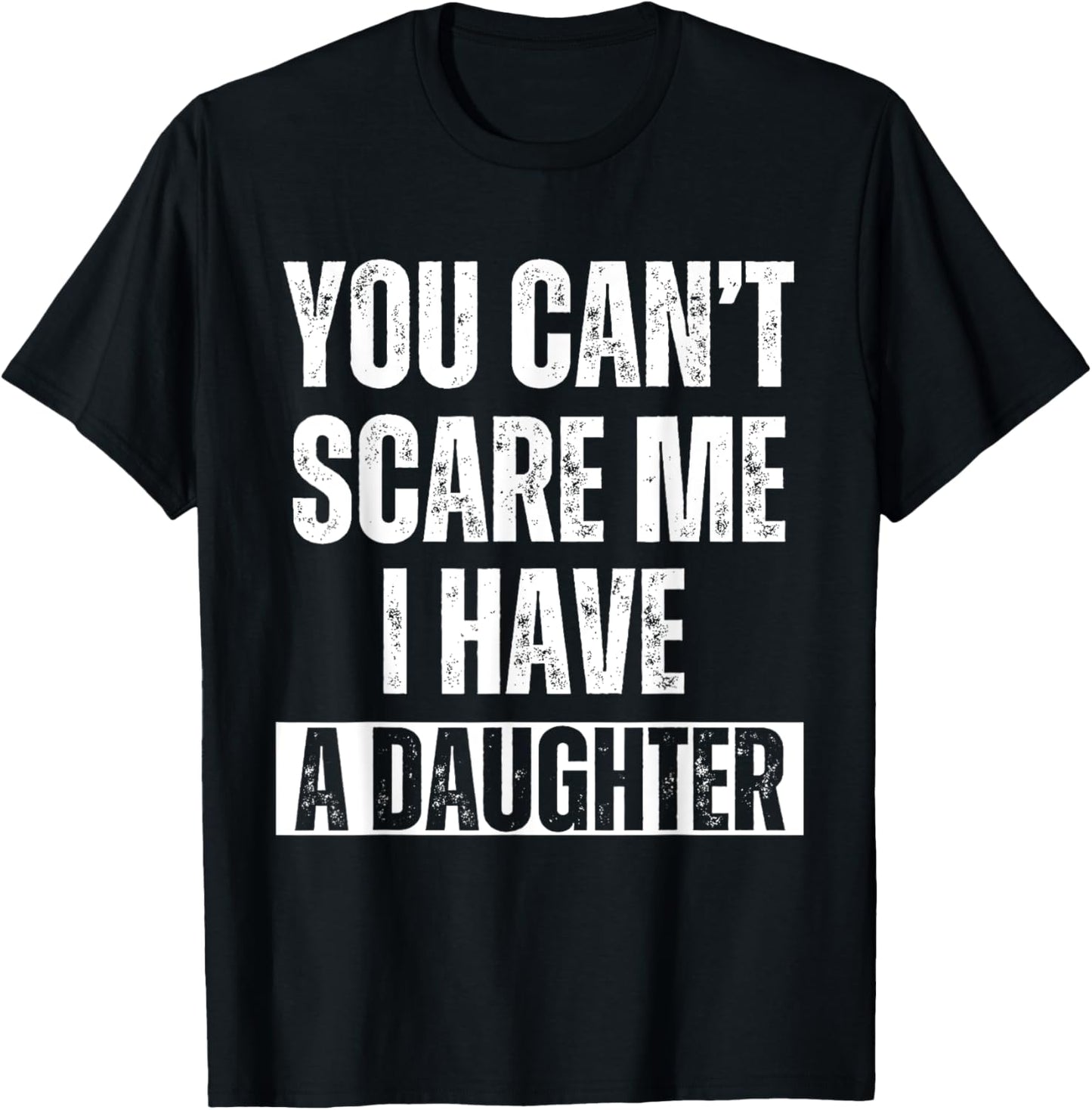 You Can’t Scare Me I Have A Daughter Humor Saying Men T-Shirt - T-Shirt | Black