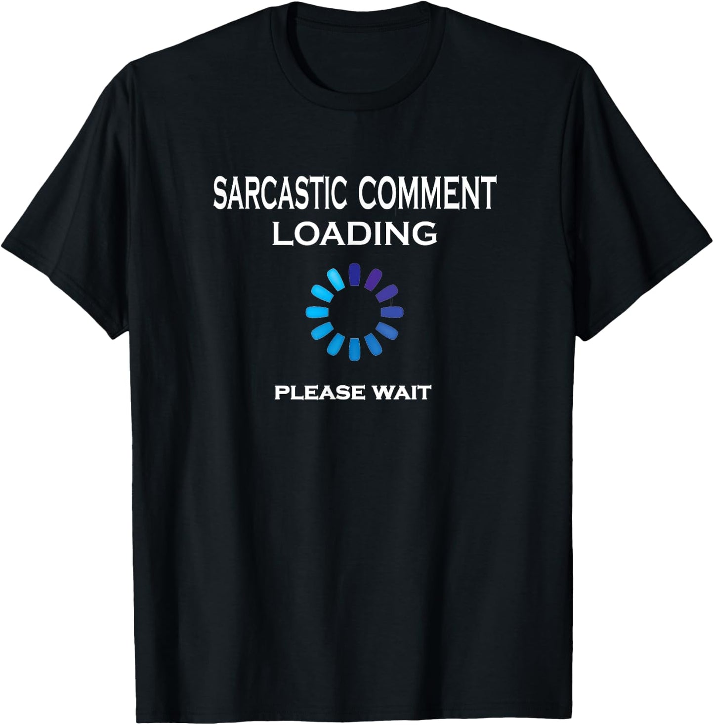 Sarcastic Comment Loading Please Wait Funny Sarcasm T-Shirt - T-Shirt | Black