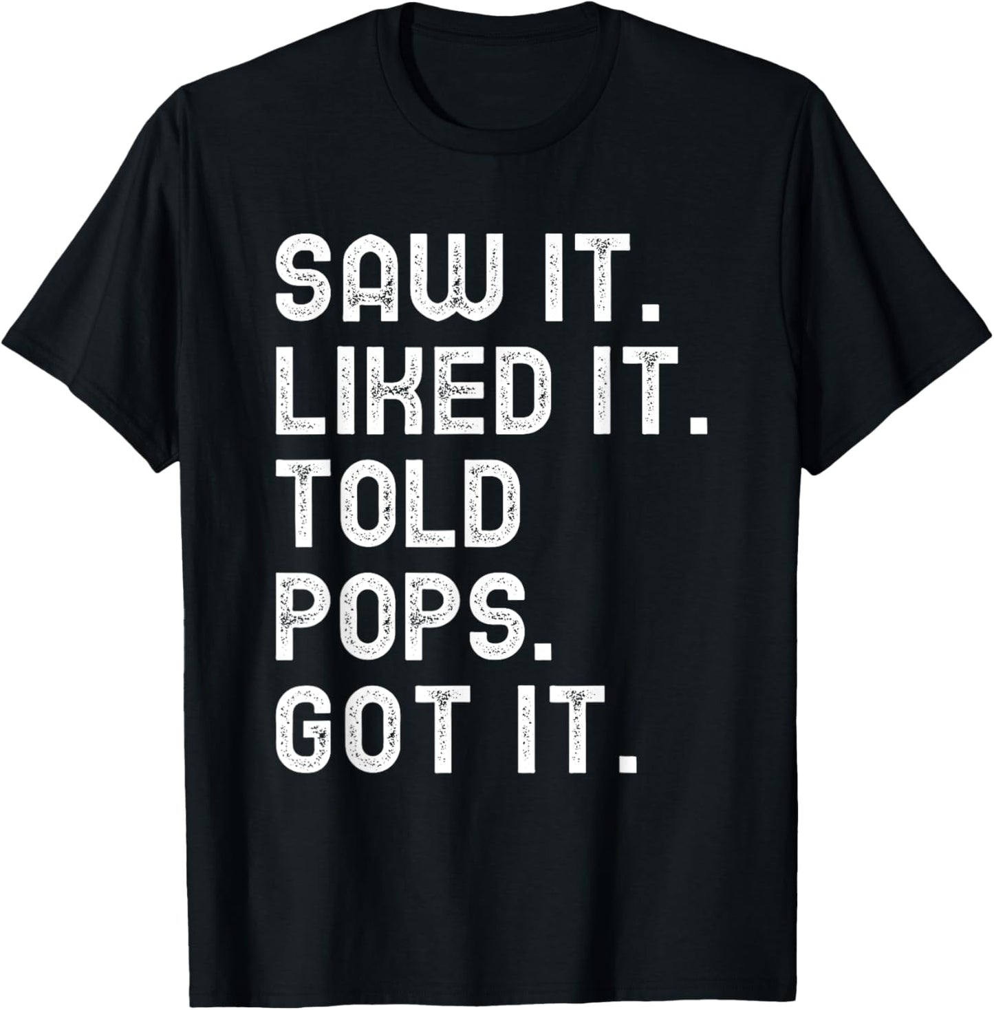 Saw It Liked It Told Pops Got It Funny Boys Girls Kids T-Shirt - T-Shirt | Black