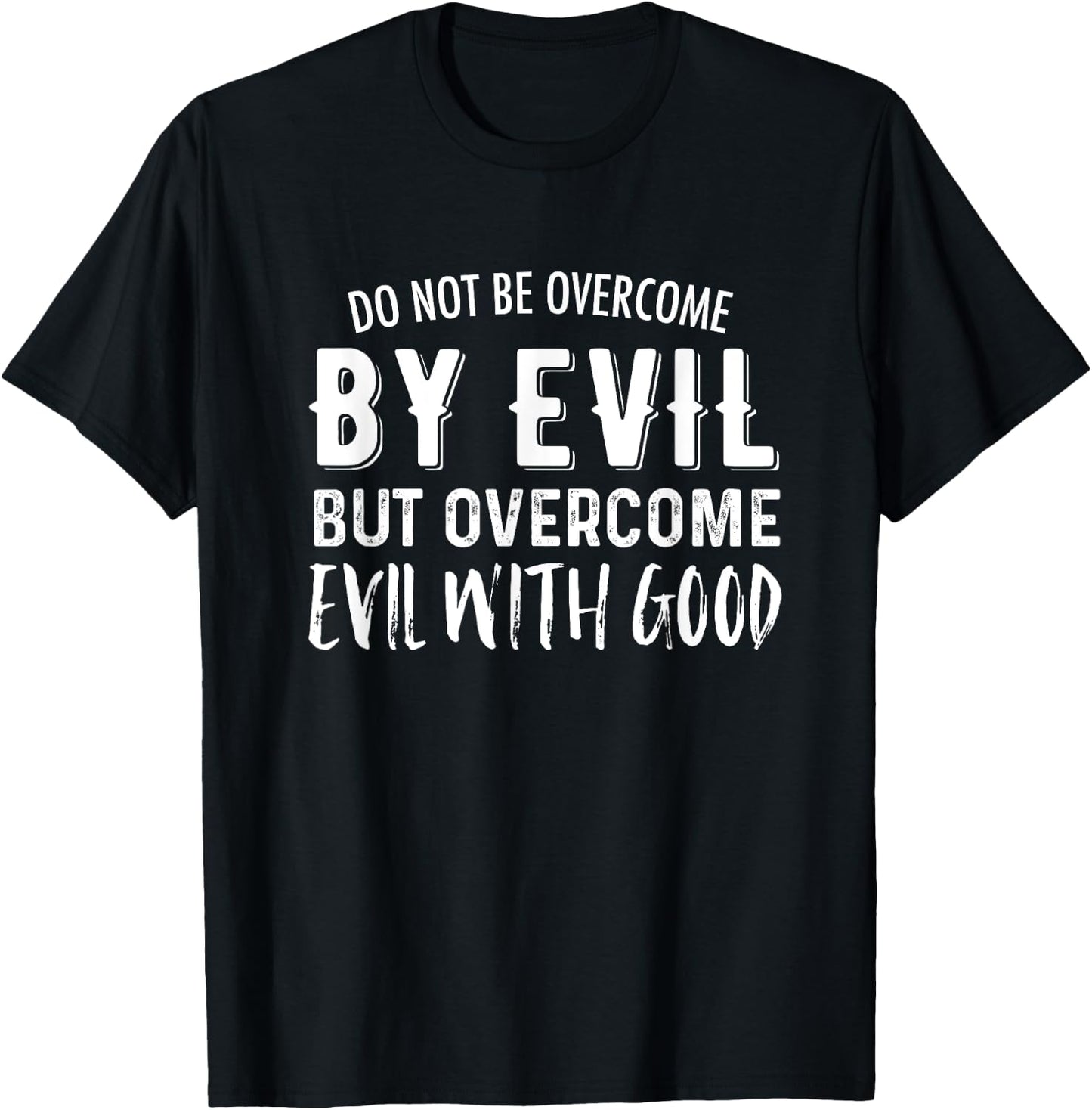 Do Not Be Overcome By Evil But Overcome Evil With Good T-Shirt - T-Shirt | Black