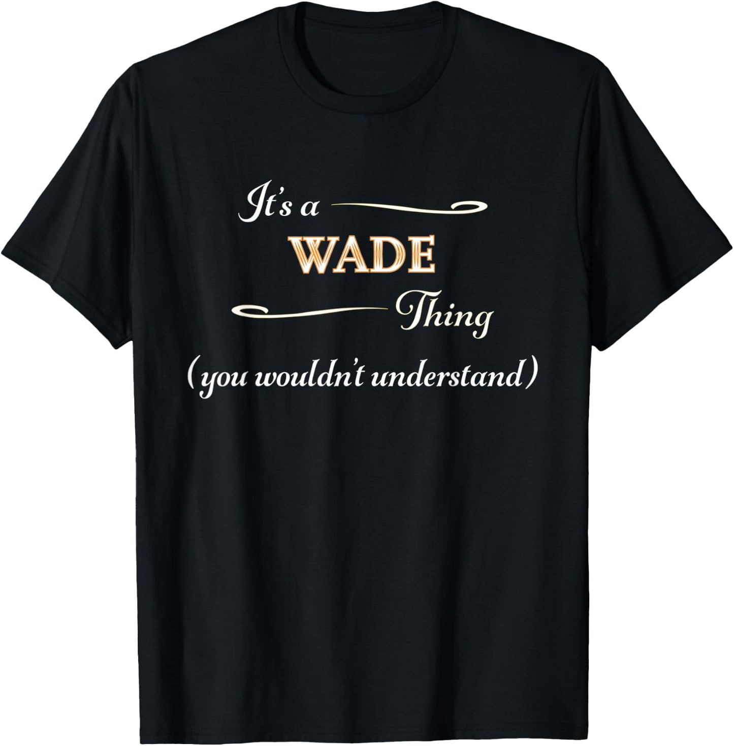 It's a WADE Thing, You Wouldn't Understand | Name Gift T-Shirt - T-Shirt | Black