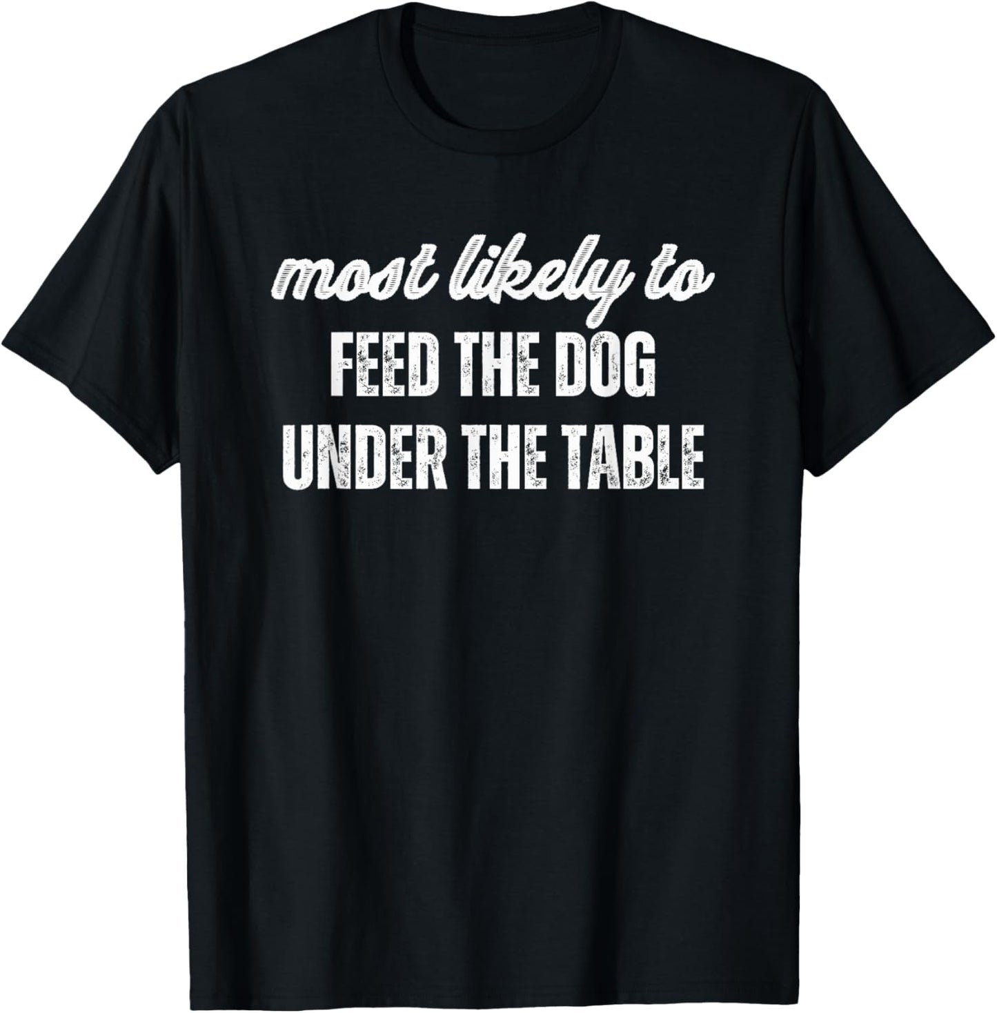 Most Likely To Feed The Dog Under Table Thanksgiving Dinner T-Shirt - T-Shirt | Black