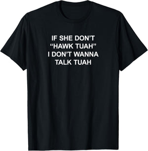 If She Don't Hawk Tuah I Don't Wanna Talk Tuah THE ORIGINAL T-Shirt - T-Shirt | Black