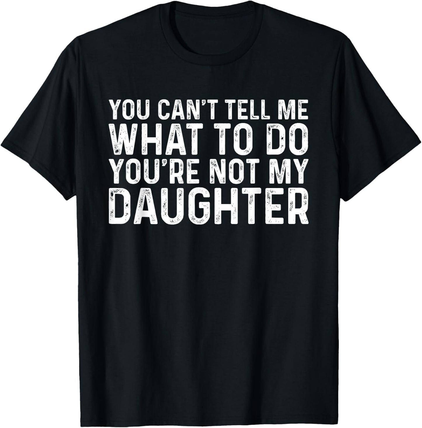 You Can't Tell Me What To Do You're Not My Daughter T-Shirt - T-Shirt | Black