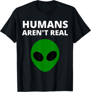 Humans Aren't Real - Funny Alien T-Shirt - T-Shirt | Black