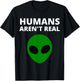 Humans Aren't Real - Funny Alien T-Shirt - T-Shirt | Black