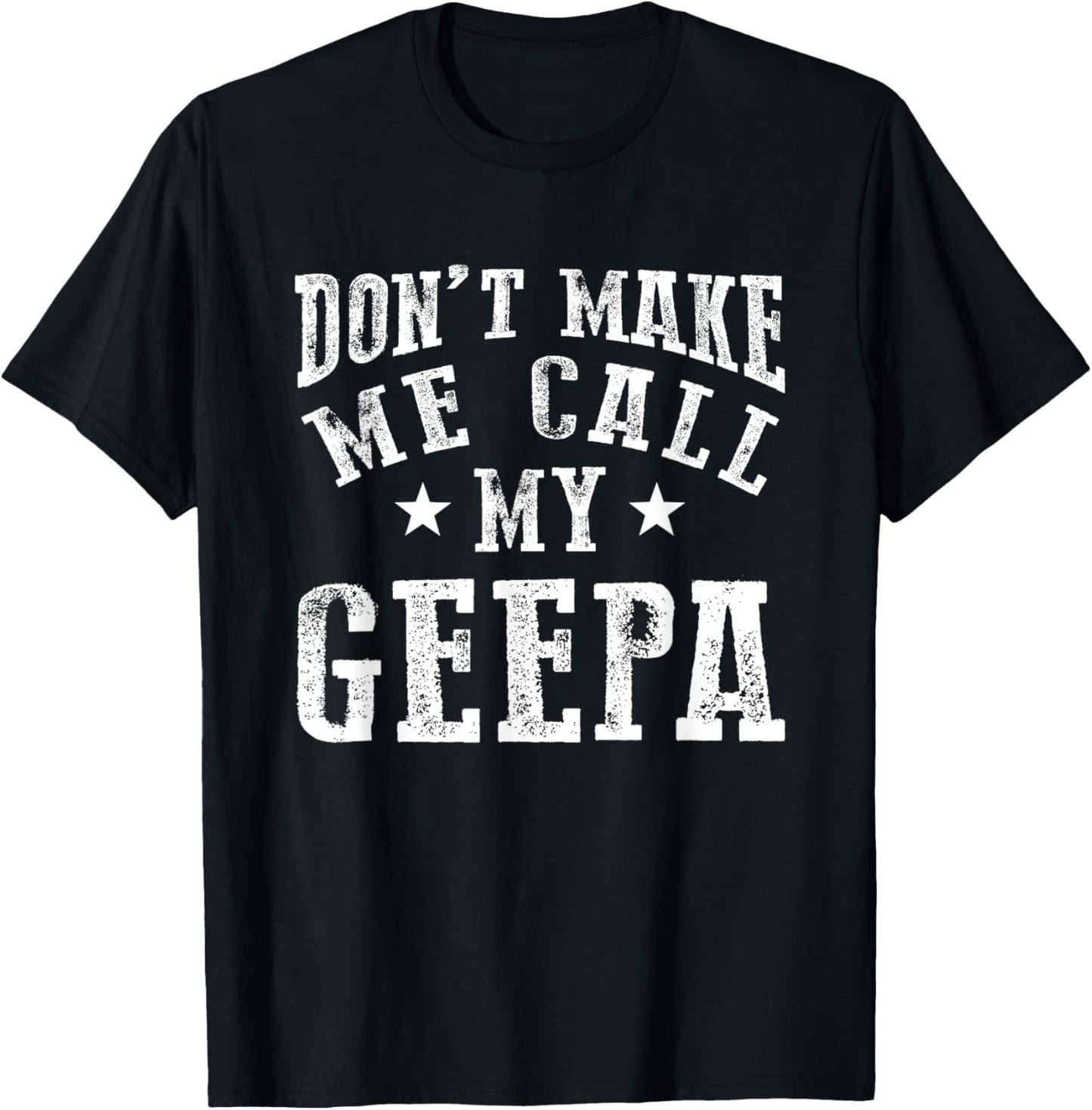 Don't Make Me Call My Geepa Grandpa Fun Grandchild Quote T-Shirt - T-Shirt | Black