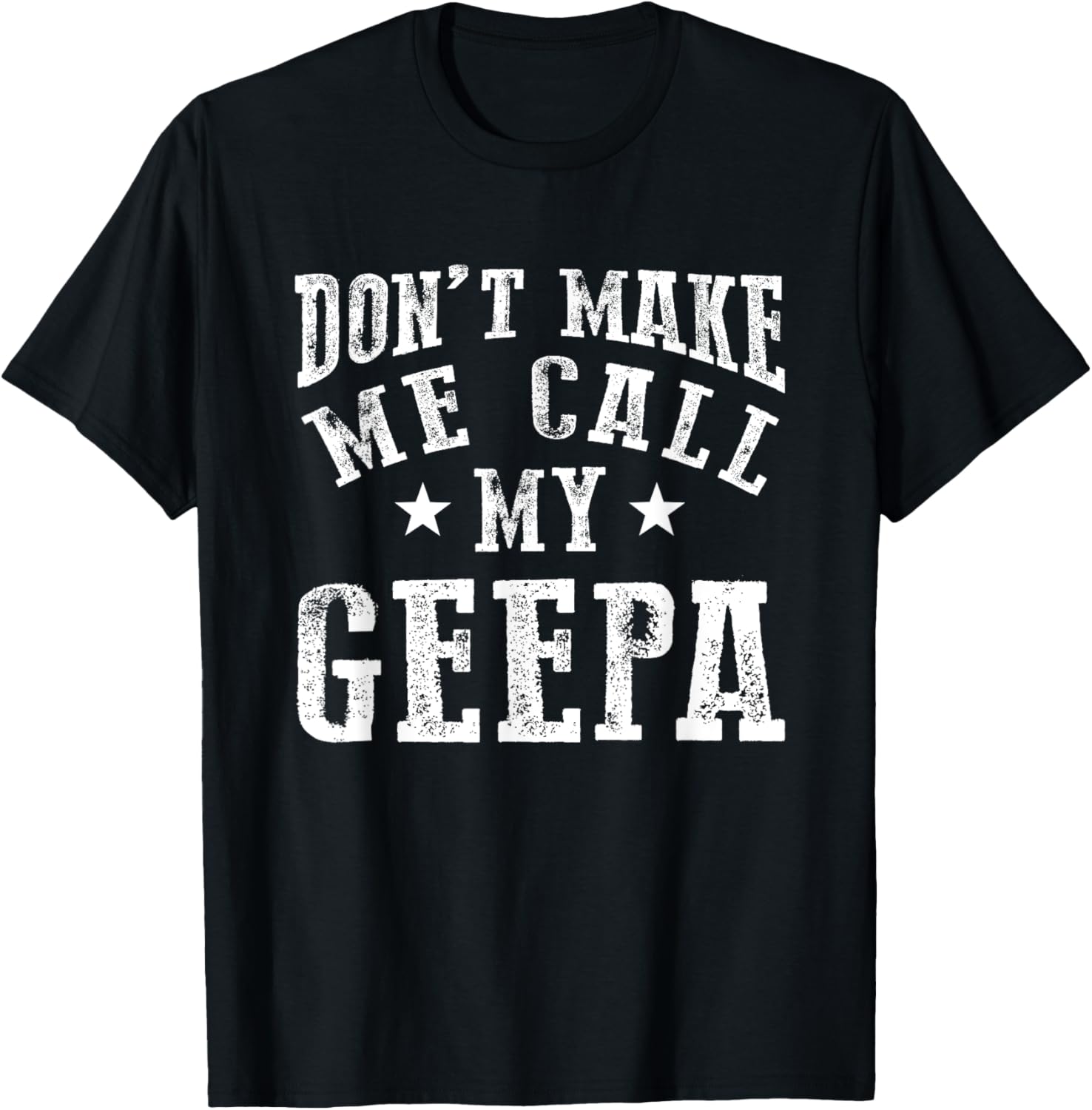 Don't Make Me Call My Geepa Grandpa Fun Grandchild Quote T-Shirt - T-Shirt | Black