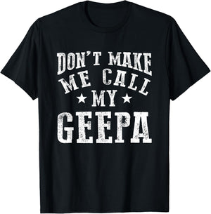 Don't Make Me Call My Geepa Grandpa Fun Grandchild Quote T-Shirt - T-Shirt | Black