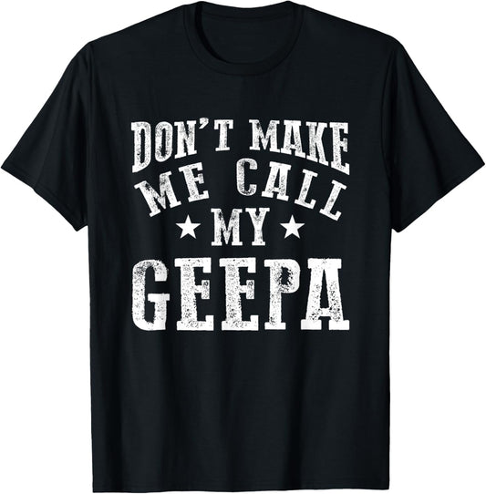 Don't Make Me Call My Geepa Grandpa Fun Grandchild Quote T-Shirt - T-Shirt | Black
