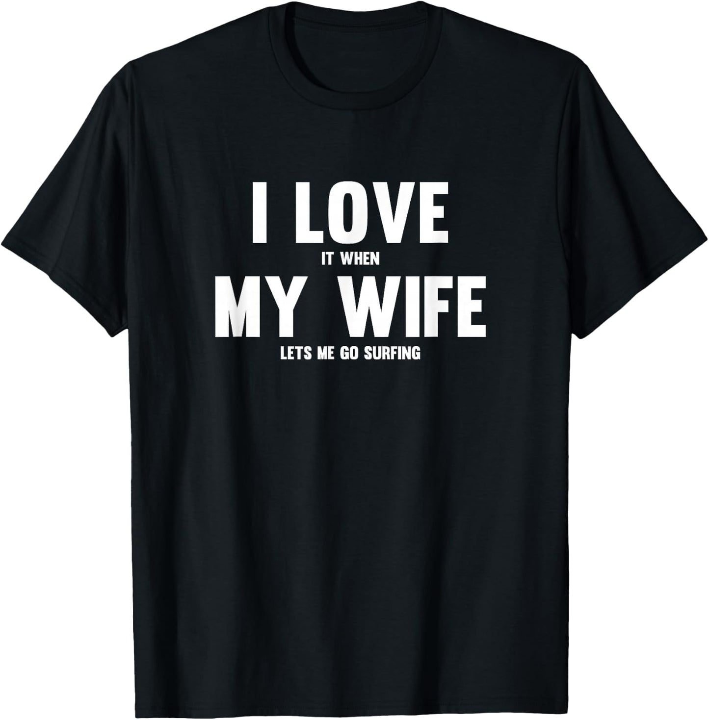 I Love It When My Wife Lets Me Go Surfing T-Shirt - T-Shirt | Black