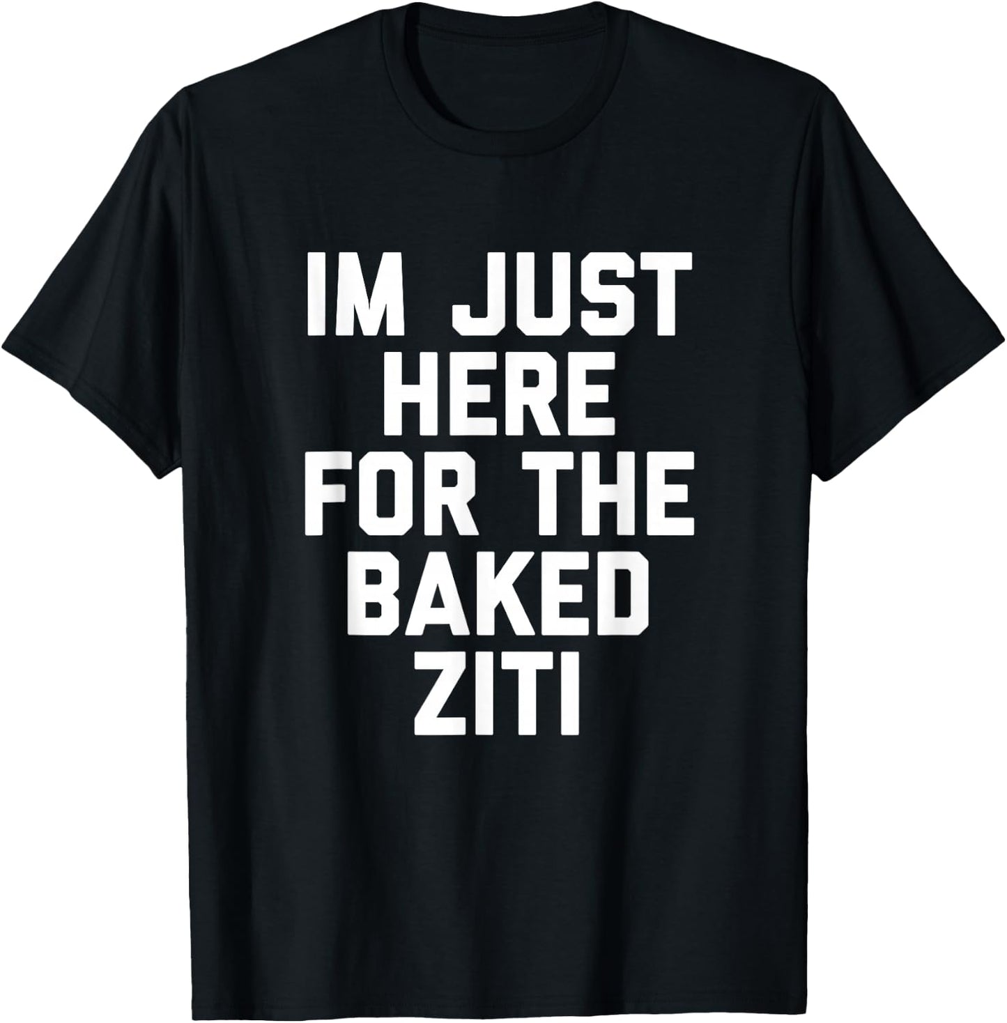 I'm Just Here For The Baked Ziti Funny T-Shirt - T-Shirt | Black