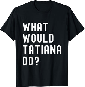 What Would Tatiana Do? T-Shirt - T-Shirt | Black