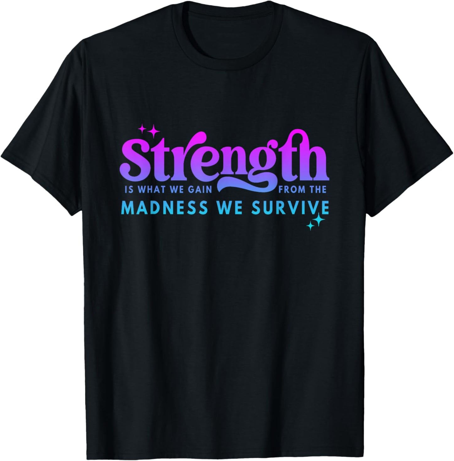 Strength Is What-We Gain From The Madness We Survive T-Shirt - T-Shirt | Black