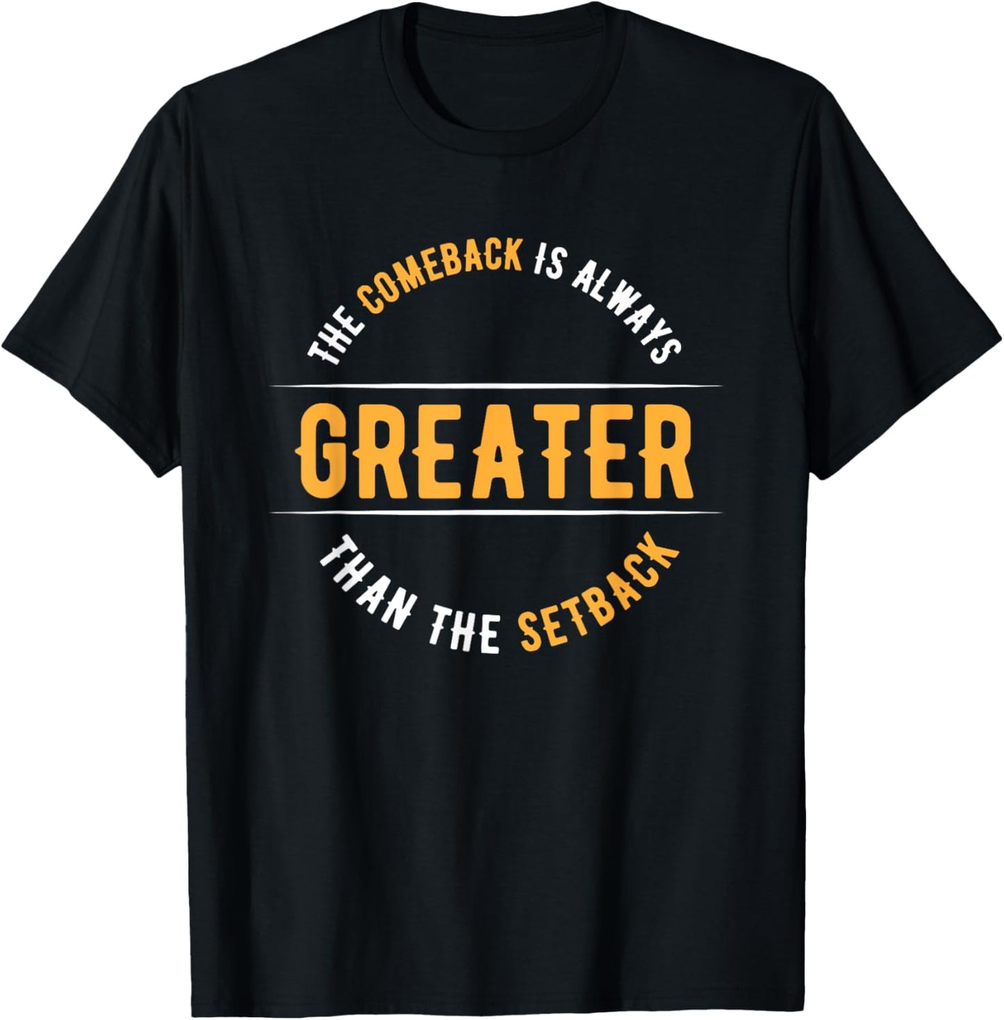 The Comeback Is Always Greater Than The Setback T-Shirt - T-Shirt | Black