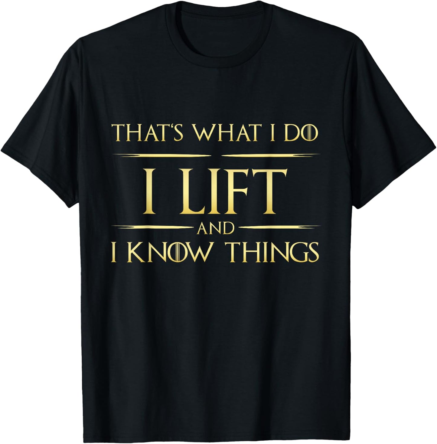 I Lift And I Know Things Gym Lift Fitness T-Shirt - T-Shirt | Black