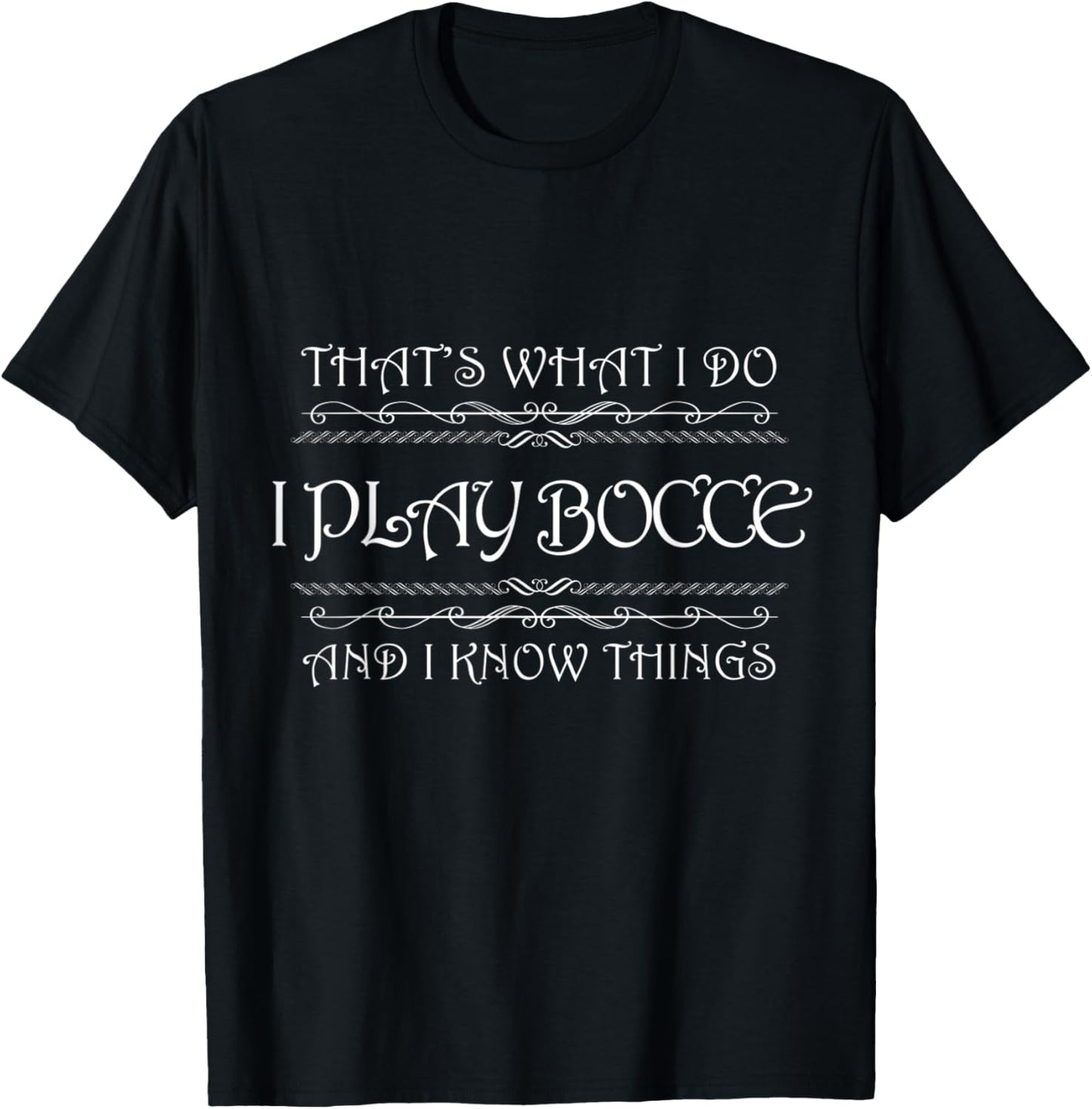 That's What I Do I Play Bocce and I Know Things T-Shirt - T-Shirt | Black