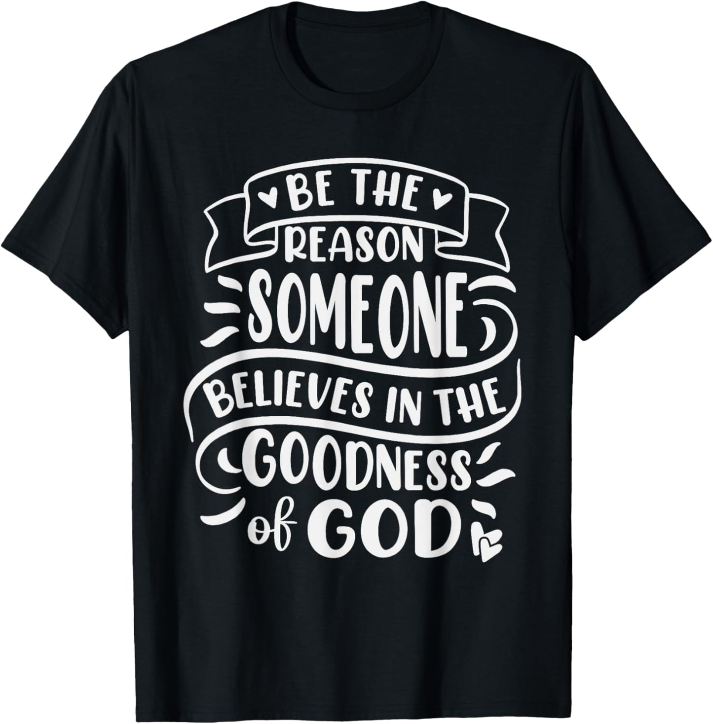 Be The Reason Someone Believes In Goodness Of God T-Shirt - T-Shirt | Black
