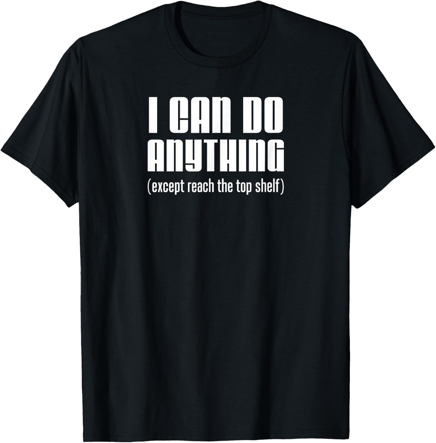 I Can Do Anything Except Reach Top Shelf Short People T-Shirt - T-Shirt | Black