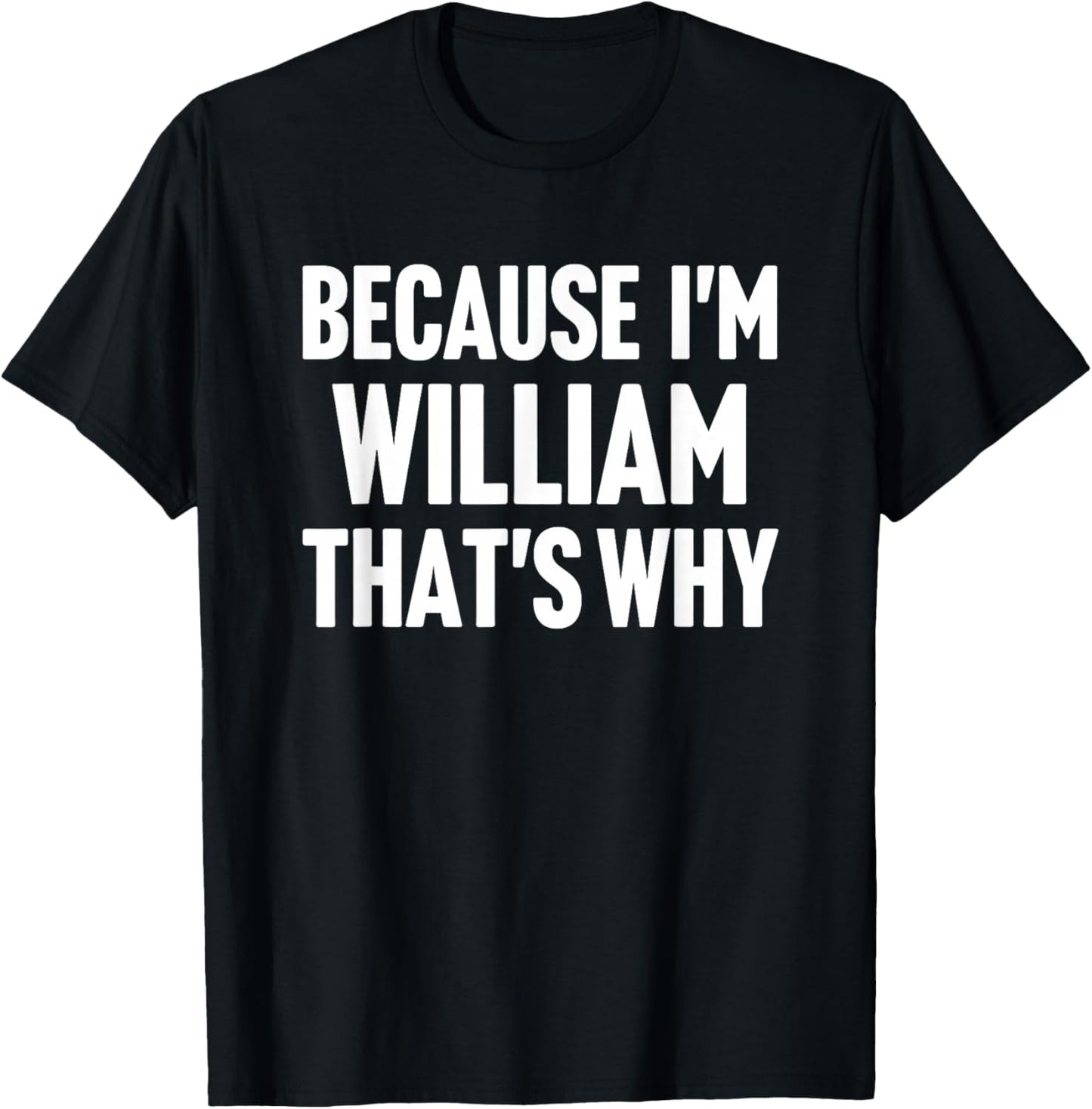 Because I'm William That's Why Am Personalized Name T-Shirt - T-Shirt | Black