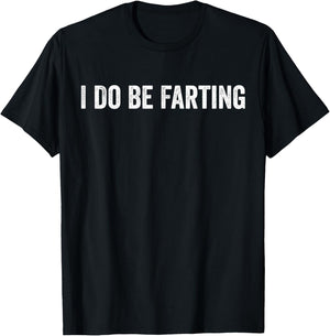 I Do Be Farting Funny Humor Statement T-Shirt - T-Shirt | Black