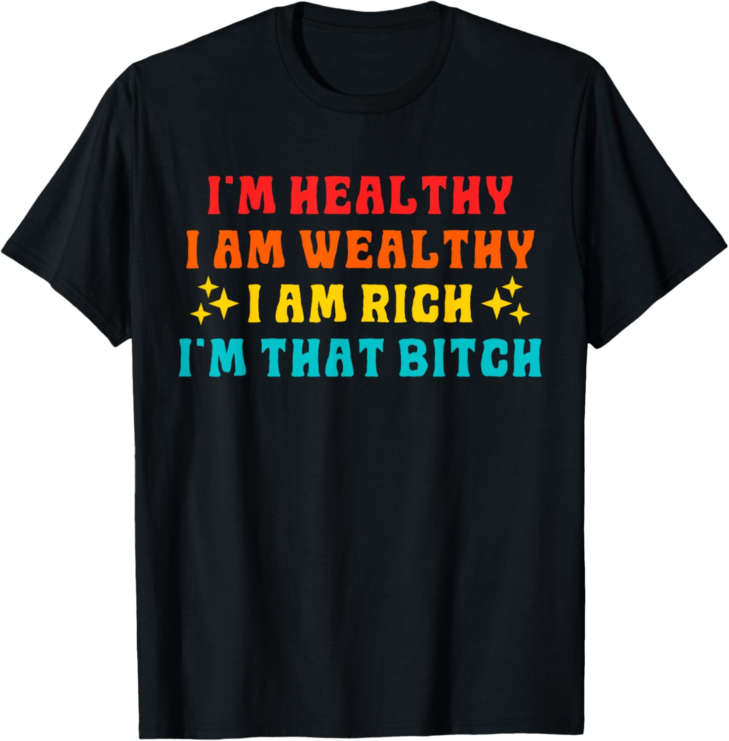 I'm Healthy I Am Wealthy I Am Rich I'm That Bitch T-Shirt - T-Shirt | Black