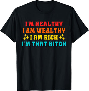 I'm Healthy I Am Wealthy I Am Rich I'm That Bitch T-Shirt - T-Shirt | Black