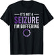 It's Not A Seizure I'm Buffering T-Shirt - T-Shirt | Black