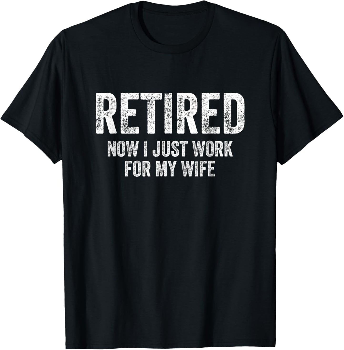 Retired Now I Just Work For My Wife Retirement T-Shirt - T-Shirt | Black