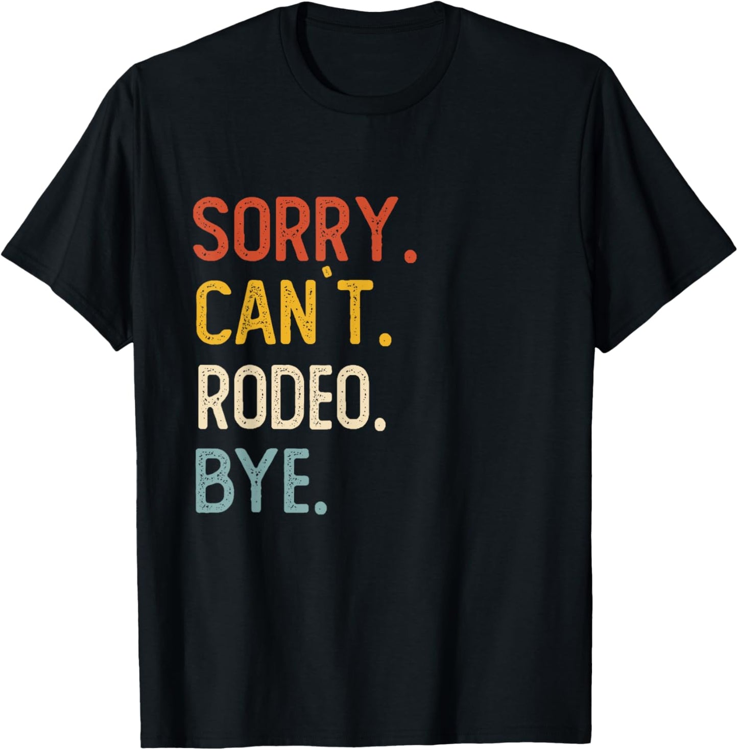 Sorry Can't Rodeo Bye Shirts Funny Rodeo Lovers T-Shirt - T-Shirt | Black