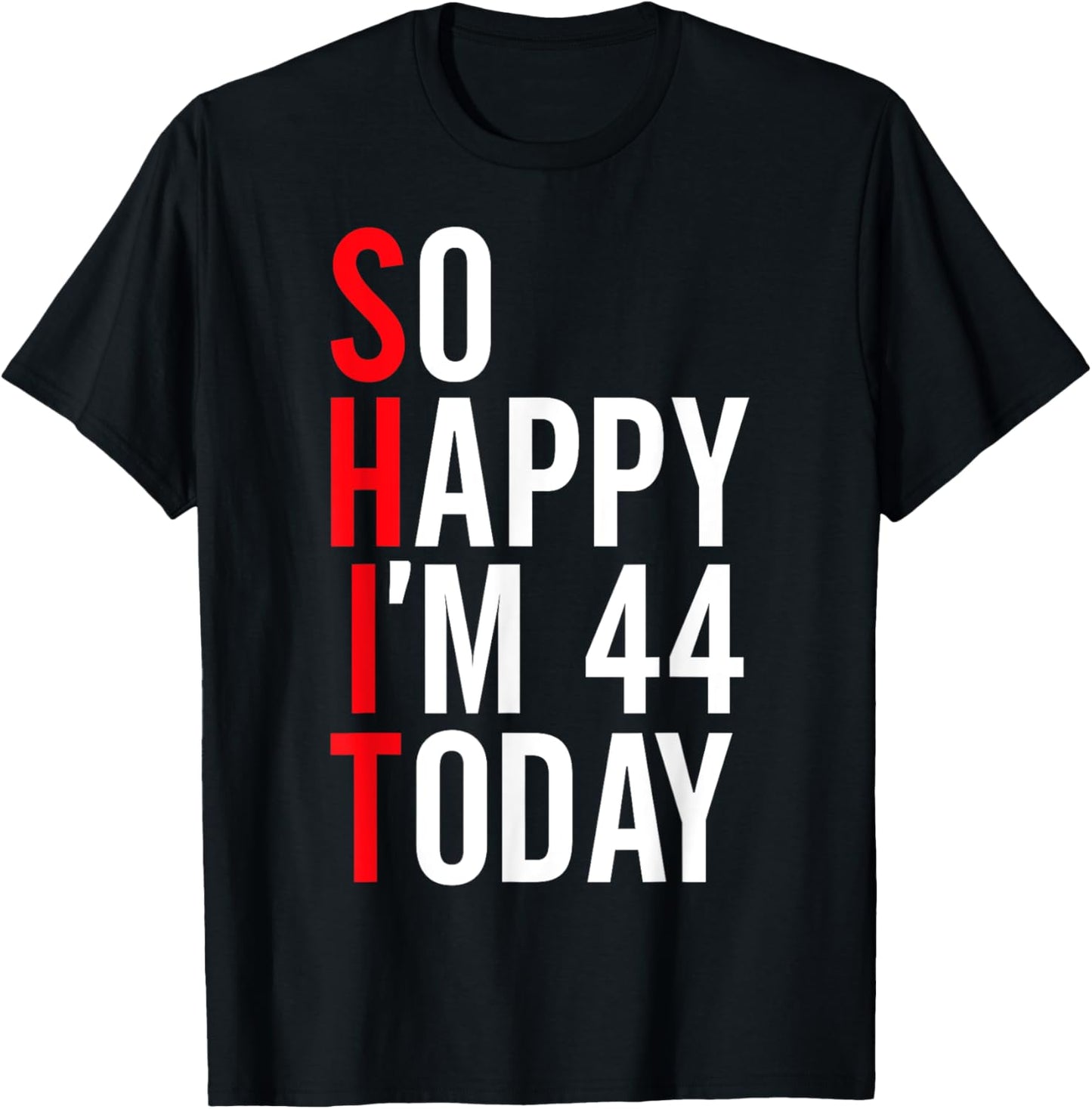 So Happy I'm 44 Today Funny 44th Birthday Jokes 44 Birthday T-Shirt - T-Shirt | Black