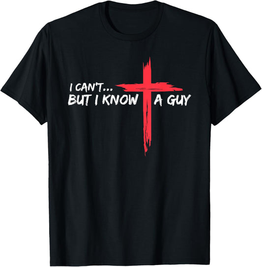 I Can't But I Know A Guy Jesus Cross Funny Christian T-Shirt - T-Shirt | Black